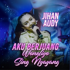 Jihan Audy - Aku Berjuang Wongliyo Sing Nyayang